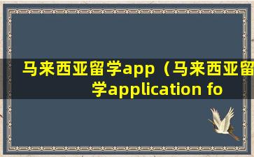 马来西亚留学app（马来西亚留学application form怎么填写）